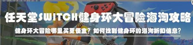 半岛.体育 (中国) 官方网站switch健身环大冒险海淘攻略健身环哪里买更便宜(图4)