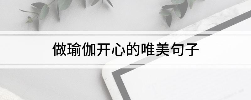 半岛官方网站做瑜伽开心的唯美句子(图1)