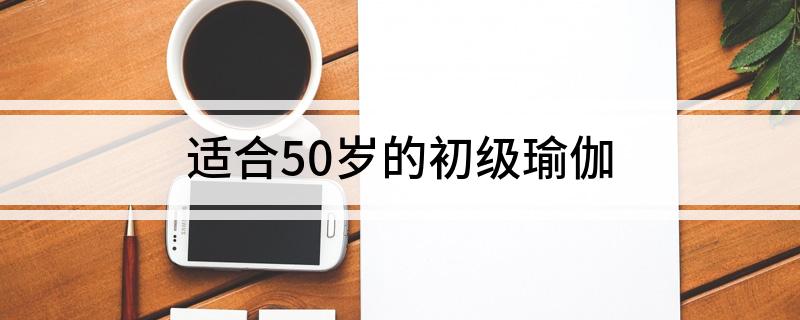 半岛官方网站适合50岁的初级瑜伽(图1)